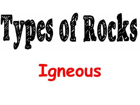 Igneous.