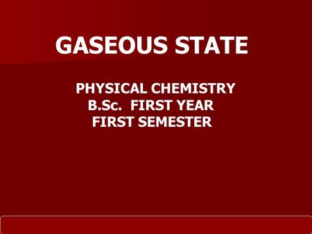 Thermo & Stat Mech - Spring 2006 Class 141 GASEOUS STATE PHYSICAL CHEMISTRY B.Sc. FIRST YEAR FIRST SEMESTER.