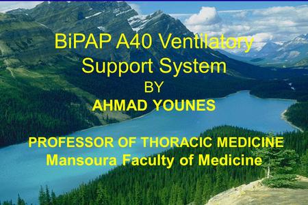 BiPAP A40 Ventilatory Support System BY AHMAD YOUNES PROFESSOR OF THORACIC MEDICINE Mansoura Faculty of Medicine.