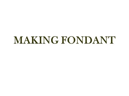 MAKING FONDANT. Utensils Needed Heavy sauce pan with lid Extra Pot Stirring Spoon Candy thermometer Electric mixer Disposable molds.