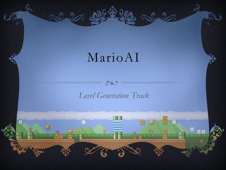 MarioAI Level Generation Track. COMPETITION GOALS  Create an automatic level generator for Infinite Mario Bros.  Levels should be randomly generated.