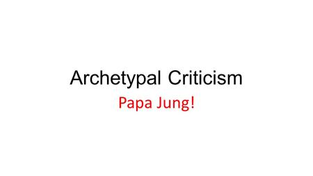 Archetypal Criticism Papa Jung!. Differences Between Freud and Jung Most of Jung's assumptions of his analytical psychology reflect his theoretical.