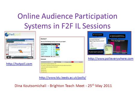 Online Audience Participation Systems in F2F IL Sessions Dina Koutsomichali - Brighton Teach Meet - 25 th May 2011