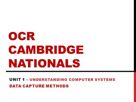 OCR CAMBRIDGE NATIONALS UNIT 1 - UNDERSTANDING COMPUTER SYSTEMS DATA CAPTURE METHODS.