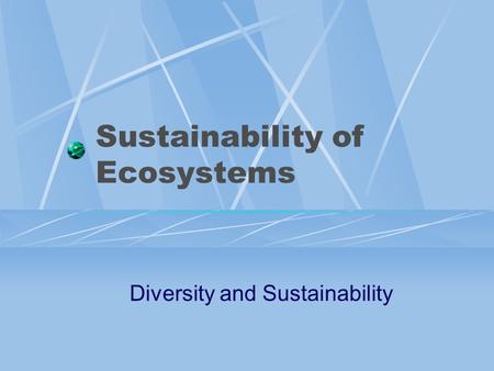 Sustainability of Ecosystems Diversity and Sustainability.