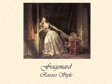 Fragonard Rococo Style. Rococo The Rococo Style began as a style of decoration in France in the 1700’s. The Rococo style is marked by the use of lots.