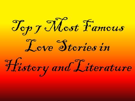 Top 7 Most Famous Love Stories in History and Literature.