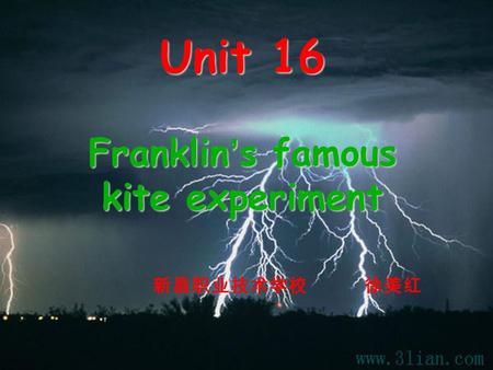 Unit 16 Franklin ’ s famous kite experiment 新昌职业技术学校 徐美红.