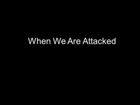 When We Are Attacked. Have you ever been attacked without cause? Minding your own business Attacked without provocation Will you survive.