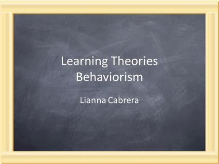 Learning Theories Behaviorism Lianna Cabrera. Key People of the Theory Ivan Pavlov Albert Bandura B.F. Skinner.