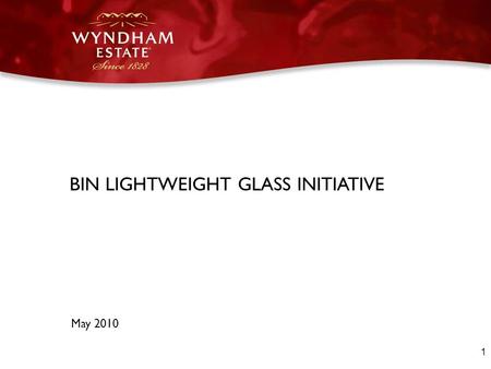 1 BIN LIGHTWEIGHT GLASS INITIATIVE May 2010. 2 From October 2010 production, Wyndham Estate BIN range will change from 540g to 360g glass bottles (subject.