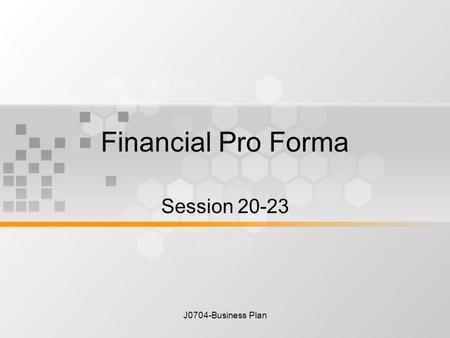 J0704-Business Plan Financial Pro Forma Session 20-23.