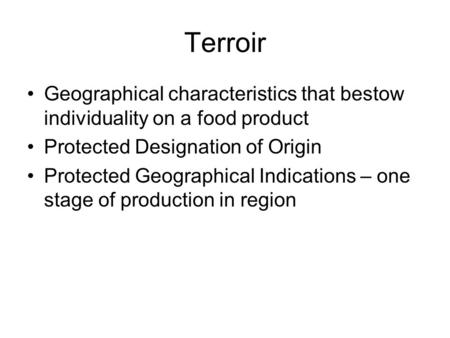 Terroir Geographical characteristics that bestow individuality on a food product Protected Designation of Origin Protected Geographical Indications – one.