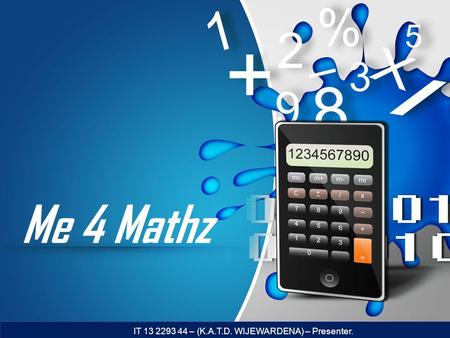 Me 4 Mathz IT 13 2293 44 – (K.A.T.D. WIJEWARDENA) – Presenter.