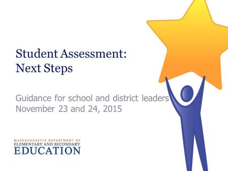 Student Assessment: Next Steps Guidance for school and district leaders November 23 and 24, 2015.