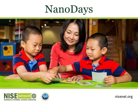 NanoDays nisenet.org. Presentation Overview Intro to NanoDays NanoDays nationwide Our NanoDays event Engaging the public in nano What is nano? NanoDays.