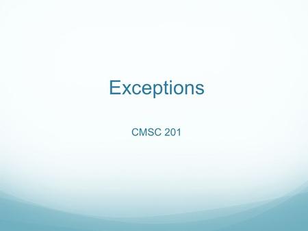 Exceptions CMSC 201. Overview Exceptions are run-time errors, especially ones that the programmer cannot predict.  example 1: division by zero  example.