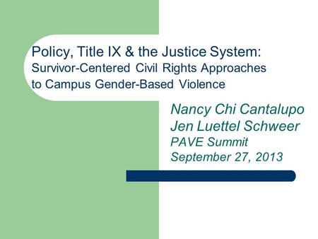 Policy, Title IX & the Justice System: Survivor-Centered Civil Rights Approaches to Campus Gender-Based Violence Nancy Chi Cantalupo Jen Luettel Schweer.