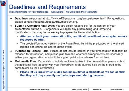 Insert Name, CompanySlide Number: 1Session #[Red/Blue] Room Applied Reliability Symposium, Europe 2016 Deadlines and Requirements (Tips/Reminders for Your.