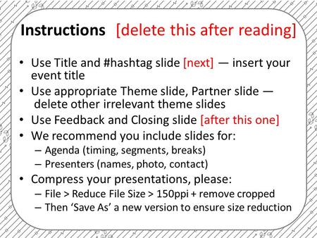 Instructions[delete this after reading] Use Title and #hashtag slide [next] — insert your event title Use appropriate Theme slide, Partner slide — delete.