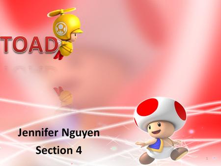 Jennifer Nguyen Section 4 1 2  Toad is one of Princess Peach’s most trusted and loyal followers.  He gives advice to Mario and his friends during.