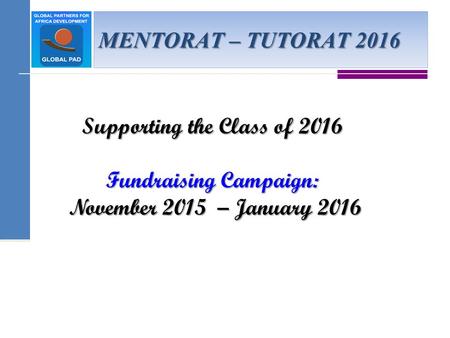 Supporting the Class of 2016 Fundraising Campaign: November 2015 – January 2016 November 2015 – January 2016 MENTORAT – TUTORAT 2016.