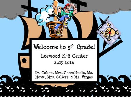 Welcome to 5 th Grade! Leewood K-8 Center 2013-2014 Dr. Cohen, Mrs. Cosculluela, Ms. Howe, Mrs. Saliers, & Ms. Vargas.