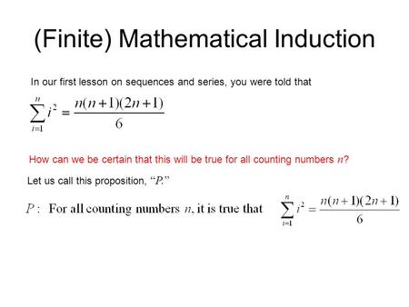 (Finite) Mathematical Induction In our first lesson on sequences and series, you were told that How can we be certain that this will be true for all counting.