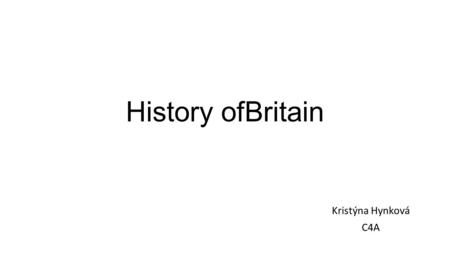 History ofBritain Kristýna Hynková C4A. Celts and Romans Drudism Roman legions led by Julius Caesar (55 B.C.) Picts, Scots Great walls with forts and.