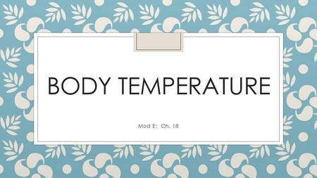 Body Temperature Mod E: Ch. 18.