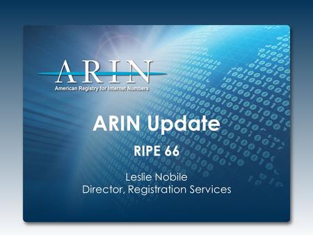 ARIN Update RIPE 66 Leslie Nobile Director, Registration Services.