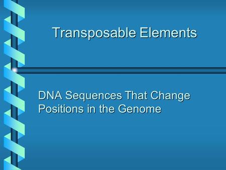 Transposable Elements DNA Sequences That Change Positions in the Genome.