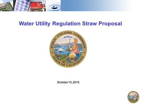 1 Water Utility Regulation Straw Proposal October 13, 2015.