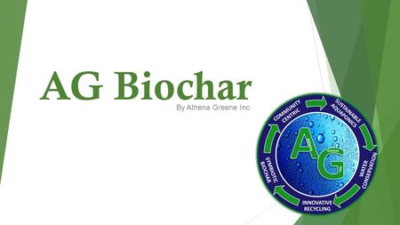 AG Biochar By Athena Greene Inc.. Katie Kelley CEO/Founder Melissa Saldana VP of Sales and Marketing Athena.