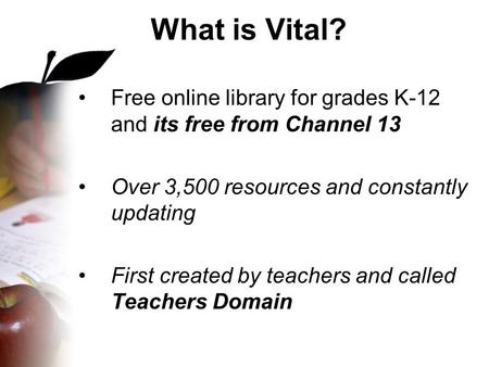 What is Vital? Free online library for grades K-12 and its free from Channel 13 Over 3,500 resources and constantly updating First created by teachers.