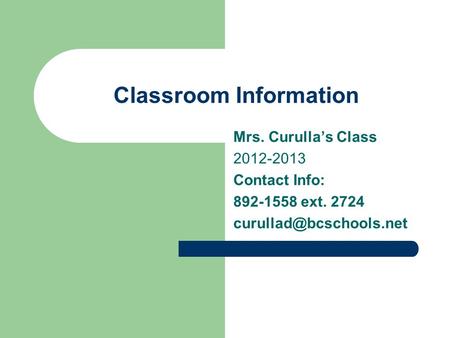 Classroom Information Mrs. Curulla’s Class 2012-2013 Contact Info: 892-1558 ext. 2724