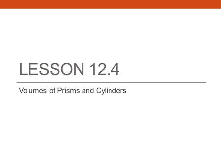 LESSON 12.4 Volumes of Prisms and Cylinders. Volume The number of cubic units contained in its interior. (u 3 ) Volume of a Prism Demonstration.