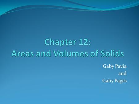 Gaby Pavia and Gaby Pages. Section 12-1 Bases: congruent polygons lying in parallel planes Altitude: segment joining the two base planes and perpendicular.