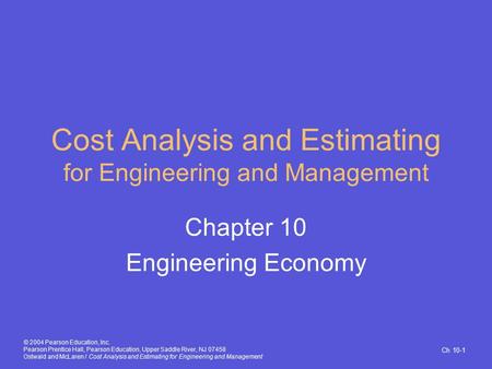 Ch 10-1 © 2004 Pearson Education, Inc. Pearson Prentice Hall, Pearson Education, Upper Saddle River, NJ 07458 Ostwald and McLaren / Cost Analysis and Estimating.