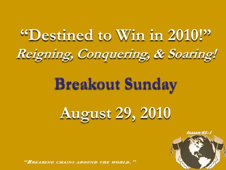 “Destined to Win in 2010!” Reigning, Conquering, & Soaring! Breakout Sunday August 29, 2010 “Destined to Win in 2010!” Reigning, Conquering, & Soaring!