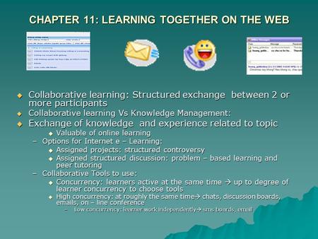 CHAPTER 11: LEARNING TOGETHER ON THE WEB  Collaborative learning: Structured exchange between 2 or more participants  Collaborative learning Vs Knowledge.