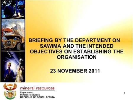 1 BRIEFING BY THE DEPARTMENT ON SAWIMA AND THE INTENDED OBJECTIVES ON ESTABLISHING THE ORGANISATION 23 NOVEMBER 2011.