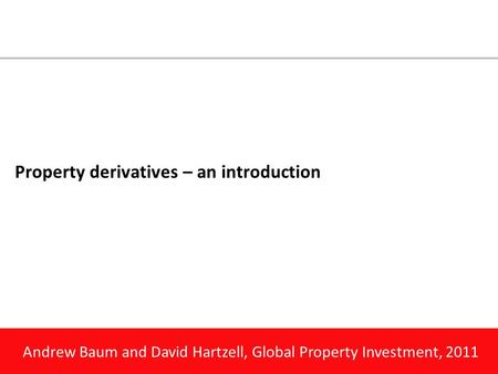 Andrew Baum and David Hartzell, Global Property Investment, 2011 Property derivatives – an introduction.