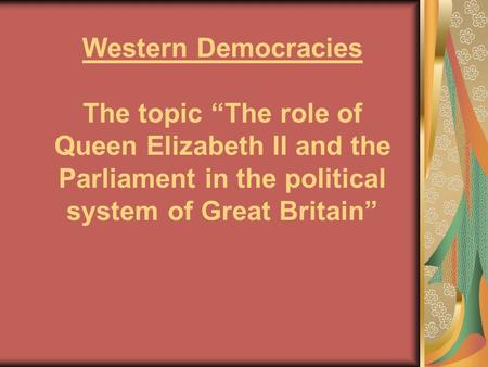 Western Democracies The topic “The role of Queen Elizabeth II and the Parliament in the political system of Great Britain”