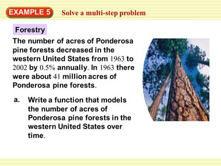 Solve a multi-step problem EXAMPLE 5 Forestry The number of acres of Ponderosa pine forests decreased in the western United States from 1963 to 2002 by.