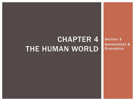 Section 3 Government & Economics CHAPTER 4 THE HUMAN WORLD.