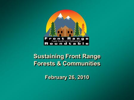 Sustaining Front Range Forests & Communities February 26, 2010.