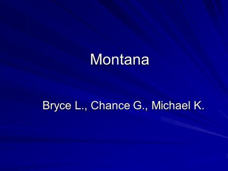 Montana Bryce L., Chance G., Michael K. Capital city, major cities, region in the US  Capital: Helena  Major cities: Billings, Havre, Bozeman  Region.