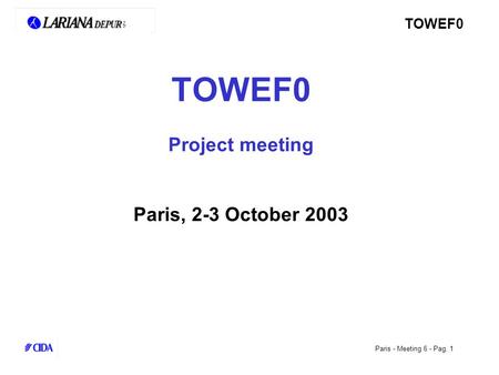 TOWEF0 Paris - Meeting 6 - Pag. 1 TOWEF0 Project meeting Paris, 2-3 October 2003.