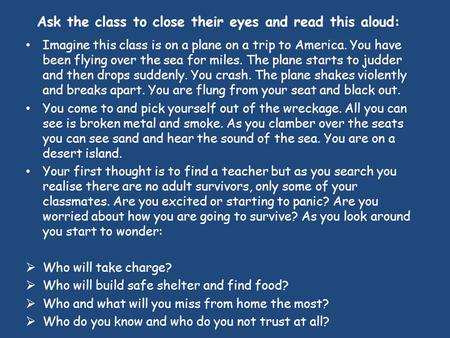 Ask the class to close their eyes and read this aloud: Imagine this class is on a plane on a trip to America. You have been flying over the sea for miles.